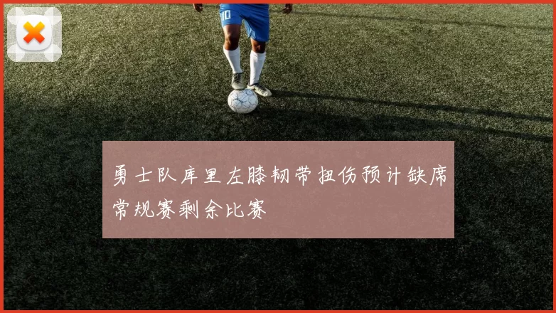 勇士队库里左膝韧带扭伤预计缺席常规赛剩余比赛