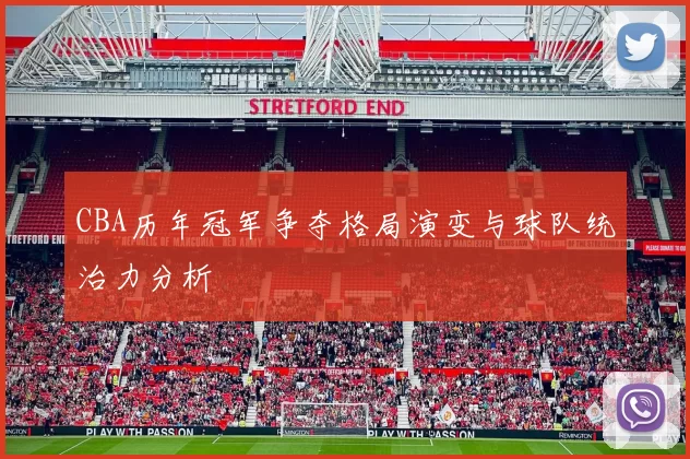 CBA历年冠军争夺格局演变与球队统治力分析