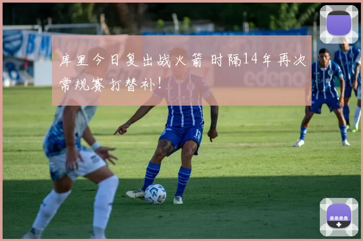 库里今日复出战火箭 时隔14年再次常规赛打替补！