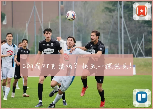 cba有vr直播吗？快来一探究竟！