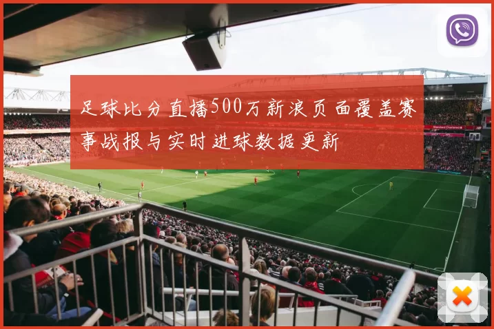 足球比分直播500万新浪页面覆盖赛事战报与实时进球数据更新